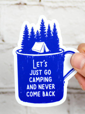 Let's Just Go Camping And Never Come Back... Vinyl Sticker