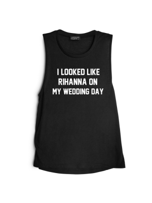 I Looked Like Rihanna On My Wedding Day [muscle Tank]