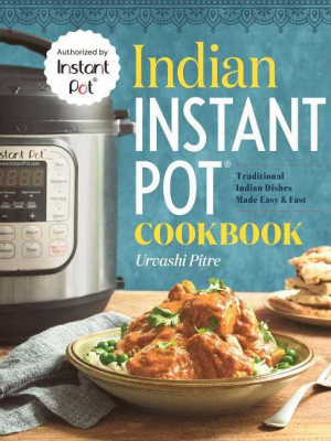 Indian Instant Pot Cooking : Traditional Indian Dishes Made Easy And Fast (paperback) (urvashi Pitre)