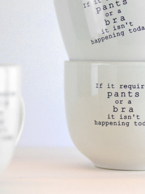 If It Requires A Bra Or Pants... Ceramic Coffee Mug