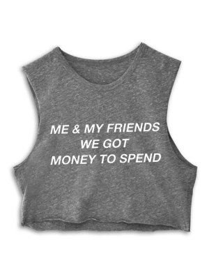 Me & My Friends We Got Money To Spend [crop Muscle Tank]