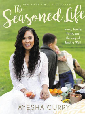 The Seasoned Life: Food, Family, Faith, And The Joy Of Eating Well (ayesha Curry) - By Ayesha Curry (hardcover)