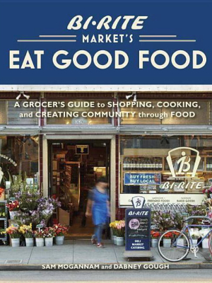 Bi-rite Market's Eat Good Food - By Sam Mogannam & Dabney Gough (hardcover)