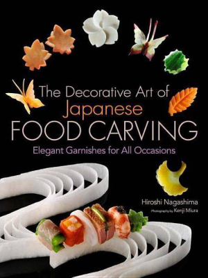 The Decorative Art Of Japanese Food Carving - By Hiroshi Nagashima (hardcover)