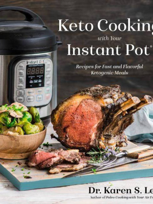 Keto Cooking With Your Instant Pot : Recipes For Fast And Flavorful Ketogenic Meals - (paperback) - By Karen S. Lee