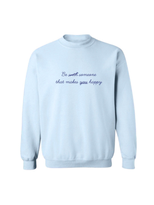 Be With Someone That Makes You Happy [unisex Crewneck Sweatshirt]