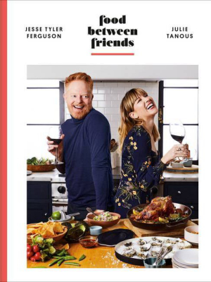 Food Between Friends - By Jesse Tyler Ferguson & Julie Tanous (hardcover)