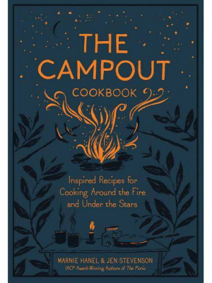 Campout Cookbook : Inspired Recipes For Cooking Around The Fire And Under The Stars - (hardcover) - By Marnie Hanel & Jen Stevenson