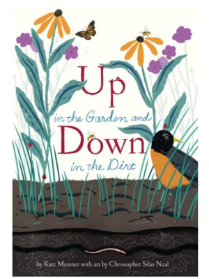 Up In The Garden And Down In The Dirt Kate Messner And Christopher Silas Neal