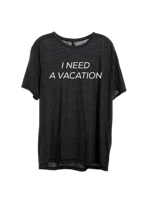 I Need A Vacation [unisex Tee]