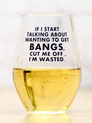 If I Start Talking About Wanting Bangs... Wine Glass