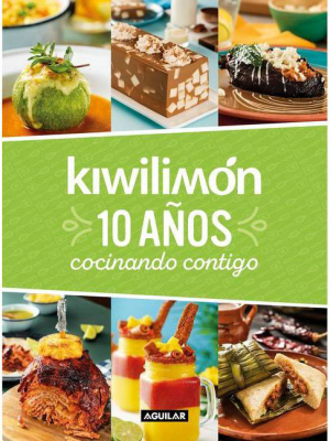 Kiwilimón. 10 Años Cocinando Contigo / Kiwilimón. 10 Years Of Cooking With You - By Kiwilimon (hardcover)