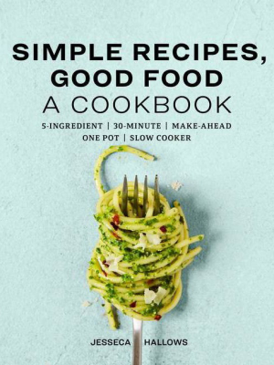 Simple Recipes, Good Food - By Jesseca Hallows (paperback)