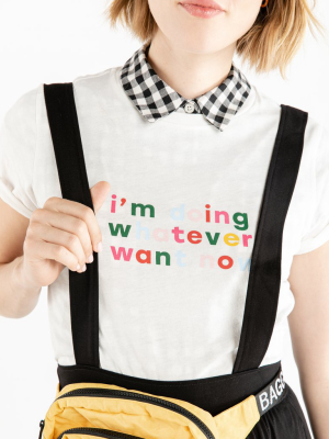 Whatever I Want Now Tee