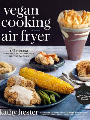 Vegan Cooking In Your Air Fryer - By Kathy Hester (paperback)