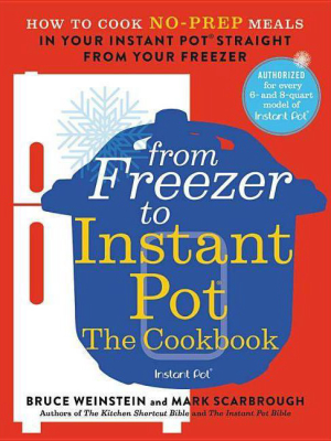 From Freezer To Instant Pot : The Cookbook: How To Cook Noprep Meals In Your Instant Pot Straight From - By Bruce Weinstein (paperback)