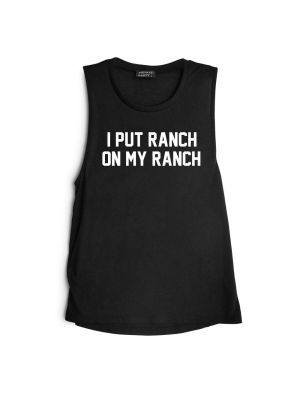 I Put Ranch On My Ranch [muscle Tank]