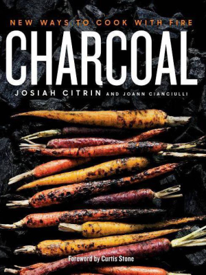 Charcoal : New Ways To Cook With Fire - By Josiah Citrin & Joann Cianciulli (hardcover)