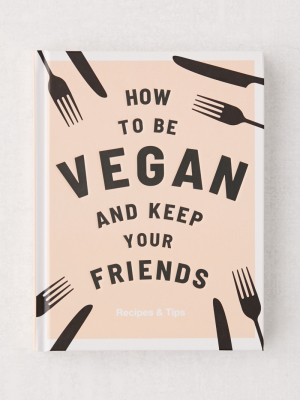 How To Be Vegan And Keep Your Friends By Annie Nichols