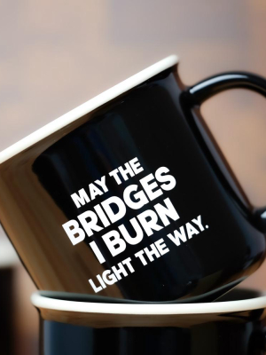 May The Bridges I Burn Light The Way... Ceramic Mug