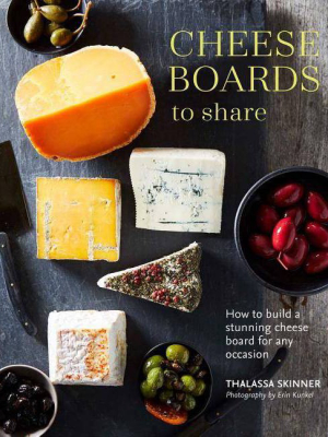 Cheese Boards To Share - By Thalassa Skinner (hardcover)