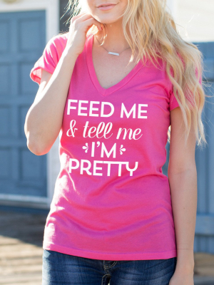 Feed Me & Tell Me I'm Pretty Tshirt