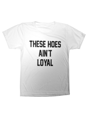 These Hoes Ain't Loyal [tee]