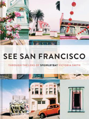 See San Francisco Through The Lens Of Sfgirlbybay By Victoria Smith