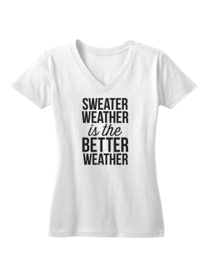 Sweater Weather Is The Better Weather Tshirt