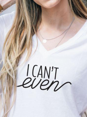 I Can't Even Tshirt