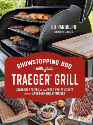 Showstopping Bbq With Your Traeger Grill - By Ed Randolph (paperback)