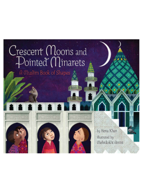 Crescent Moons And Pointed Minarets: A Muslim Book Of Shapes By Hena Khan