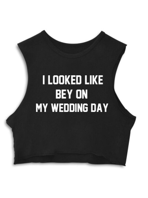 I Looked Like Bey On My Wedding Day [crop Muscle Tank]