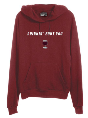 Drinkin' Bout You [unisex Hoodie]