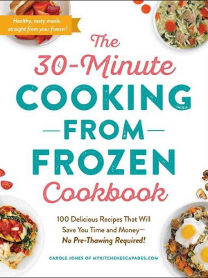 The 30-minute Cooking From Frozen Cookbook - By Carole Jones (paperback)