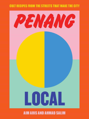 Penang Local: Cult Recipes From The Streets That Make The City