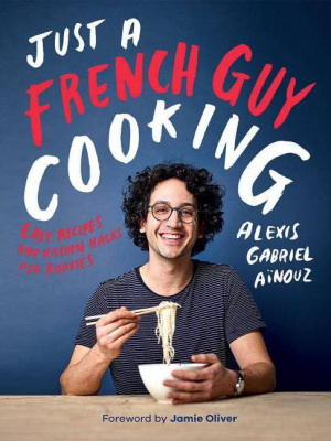 Just A French Guy Cooking - By Alexis Gabriel Ainouz (hardcover)