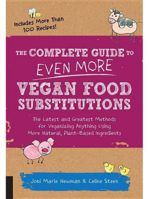 The Complete Guide To Even More Vegan Food Substitutions - By Celine Steen & Joni Marie Newman (paperback)