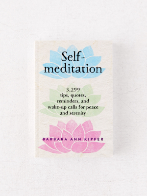 Self-meditation: 3,299 Tips, Quotes, Reminders, And Wake-up Calls For Peace And Serenity By Barbara Ann Kipfer