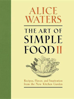 The Art Of Simple Food Ii - By Alice Waters (hardcover)