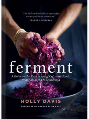 Ferment: A Guide To The Ancient Art Of Culturing Foods, From Kombucha To Sourdough (fermented Foods Cookbooks, Food Preservation, Fermenting Recipes)