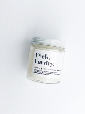 F*ck I'm Dry Candle By Ginger June X Thread + Seed