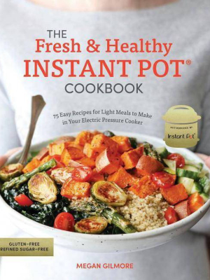 Fresh & Healthy Instant Pot Cookbook : 75 Easy Recipes For Light Meals To Make In Your Electric Pressure (paperback)