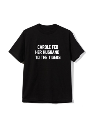 Carole Fed Her Husband To The Tigers [unisex Tee]