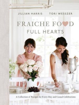 Fraiche Food, Full Hearts - By Jillian Harris & Tori Wesszer (hardcover)