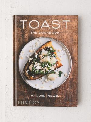 Toast: The Cookbook By Raquel Pelzel