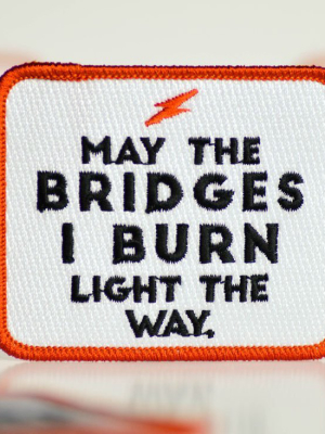 May The Bridges I Burn... Embroidered Patch.