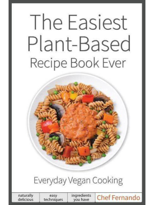 The Easiest Plant-based Recipe Book Ever. For Everyday Vegan Cooking. - By Peralta C Fernando