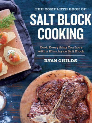 The Complete Book Of Salt Block Cooking - By Ryan Childs (paperback)