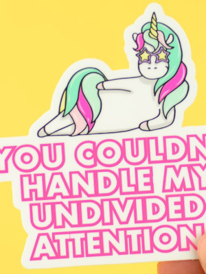 You Couldn't Handle My Undivided Attention.... Vinyl Sticker